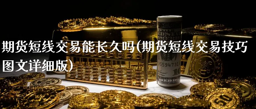 期货短线交易能长久吗(期货短线交易技巧图文详细版) (https://www.haizilaw.com/) 化工期货 第1张