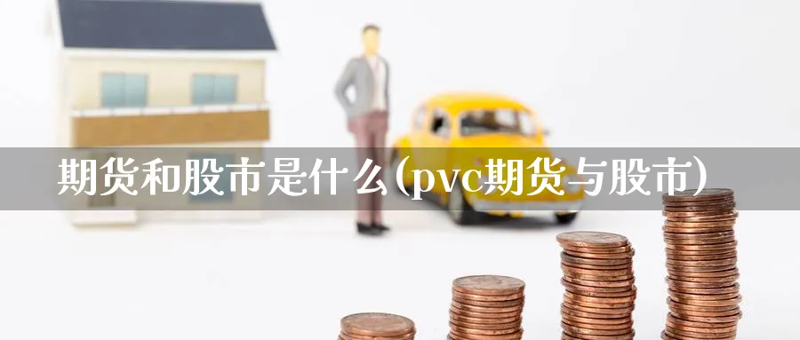 期货和股市是什么(pvc期货与股市)