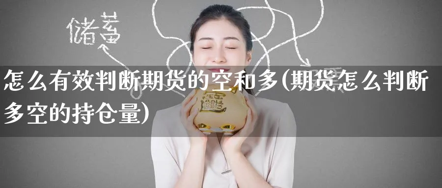 怎么有效判断期货的空和多(期货怎么判断多空的持仓量) (https://www.haizilaw.com/) 恒指期货 第1张