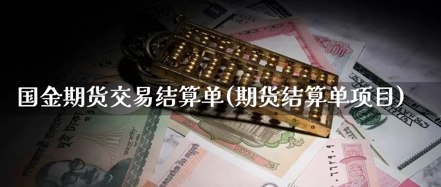 国金期货交易结算单(期货结算单项目)