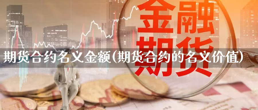 期货合约名义金额(期货合约的名义价值)