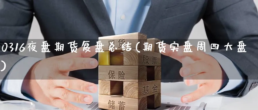 0316夜盘期货复盘总结(期货实盘周四大盘) (https://www.haizilaw.com/) 原油期货直播间 第1张