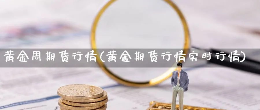 黄金周期货行情(黄金期货行情实时行情)