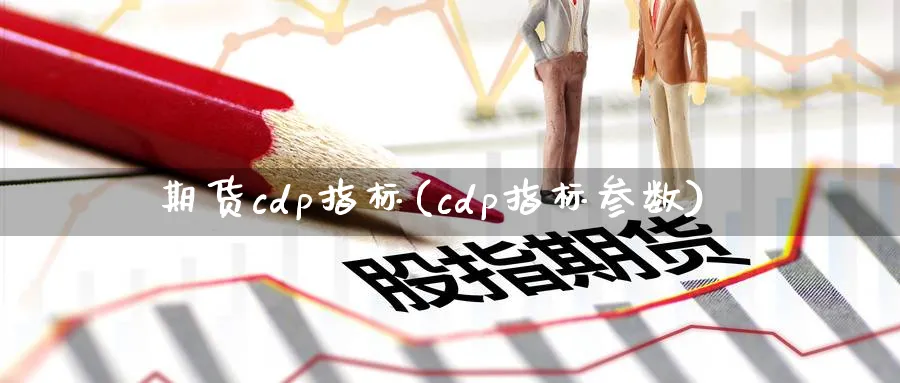 期货cdp指标(cdp指标参数)