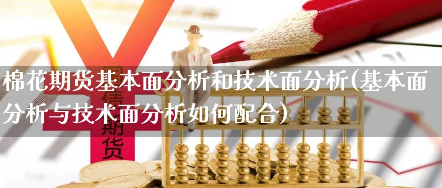 棉花期货基本面分析和技术面分析(基本面分析与技术面分析如何配合)