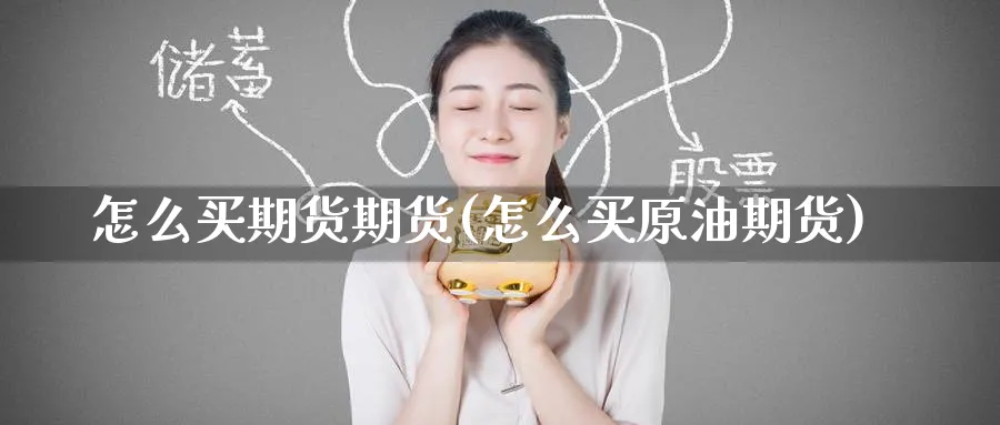 怎么买期货期货(怎么买原油期货) (https://www.haizilaw.com/) 农产品期货 第1张