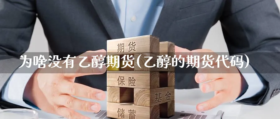 为啥没有乙醇期货(乙醇的期货代码) (https://www.haizilaw.com/) 德指期货 第1张