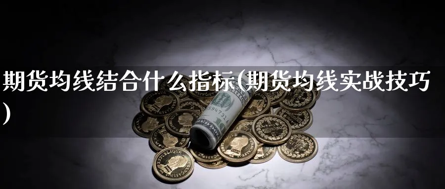 期货均线结合什么指标(期货均线实战技巧)