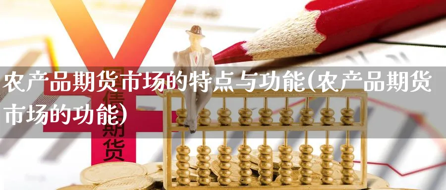 农产品期货市场的特点与功能(农产品期货市场的功能) (https://www.haizilaw.com/) 期货百科 第1张