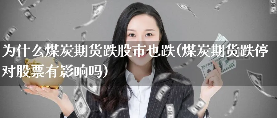为什么煤炭期货跌股市也跌(煤炭期货跌停对股票有影响吗) (https://www.haizilaw.com/) 期货百科 第1张