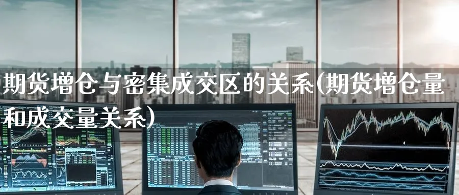 期货增仓与密集成交区的关系(期货增仓量和成交量关系) (https://www.haizilaw.com/) 纳指期货 第1张