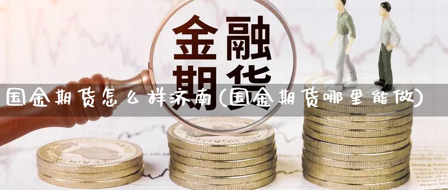 国金期货怎么样济南(国金期货哪里能做) (https://www.haizilaw.com/) 恒指期货 第1张