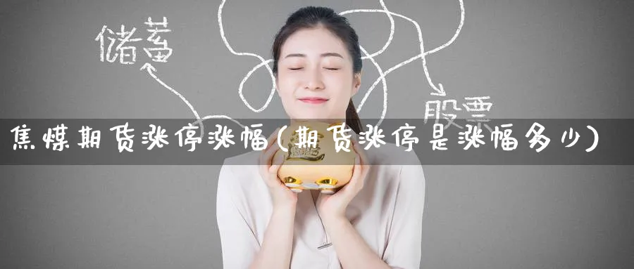 焦煤期货涨停涨幅(期货涨停是涨幅多少) (https://www.haizilaw.com/) 道指期货 第1张