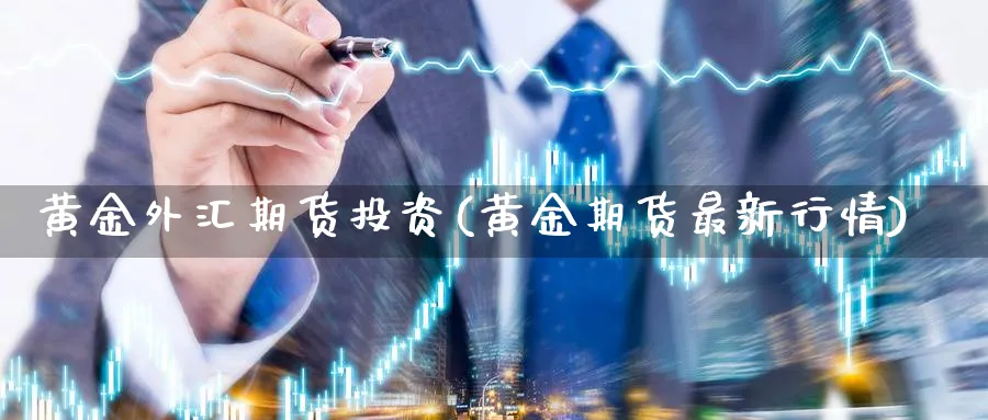 黄金外汇期货投资(黄金期货最新行情) (https://www.haizilaw.com/) 纳指期货 第1张