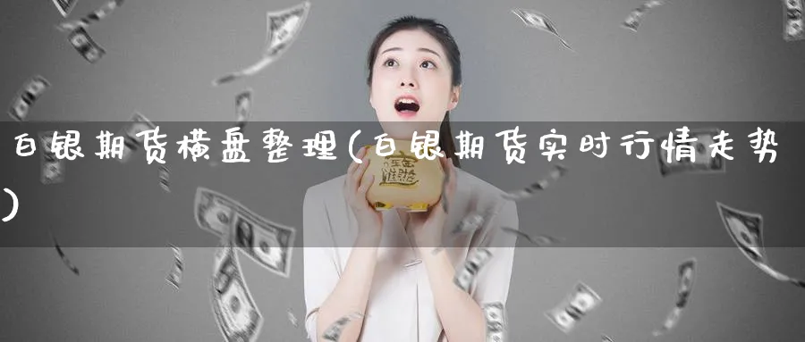 白银期货横盘整理(白银期货实时行情走势)