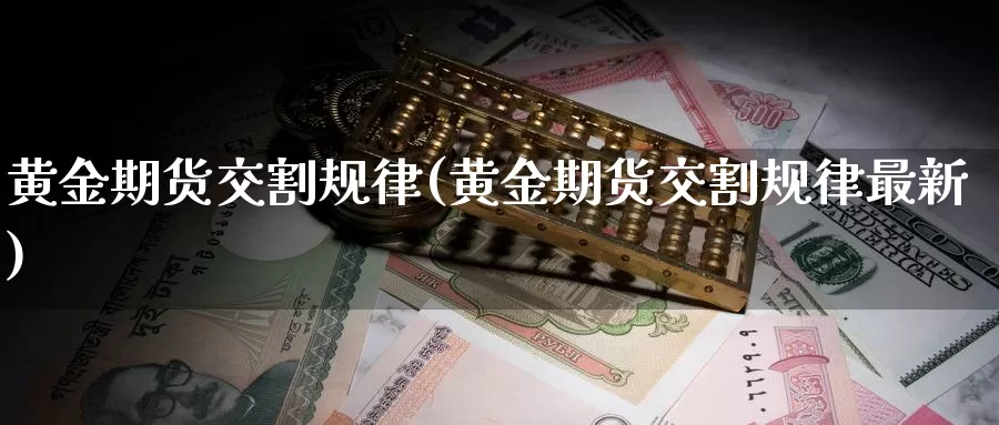 黄金期货交割规律(黄金期货交割规律最新)