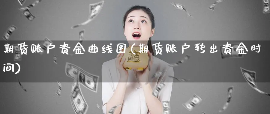 期货账户资金曲线图(期货账户转出资金时间)