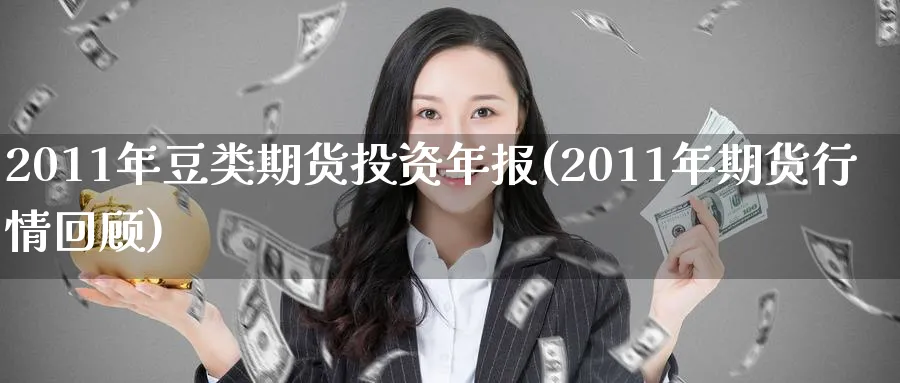 2011年豆类期货投资年报(2011年期货行情回顾)