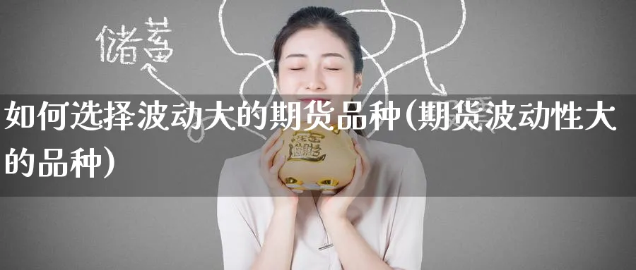 如何选择波动大的期货品种(期货波动性大的品种) (https://www.haizilaw.com/) 期货百科 第1张