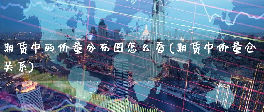 期货中的价量分布图怎么看(期货中价量仓关系) (https://www.haizilaw.com/) 化工期货 第1张