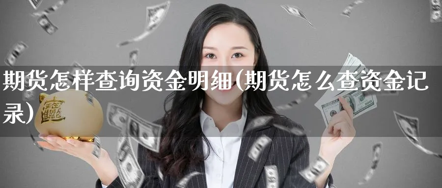 期货怎样查询资金明细(期货怎么查资金记录) (https://www.haizilaw.com/) 纳指期货 第1张