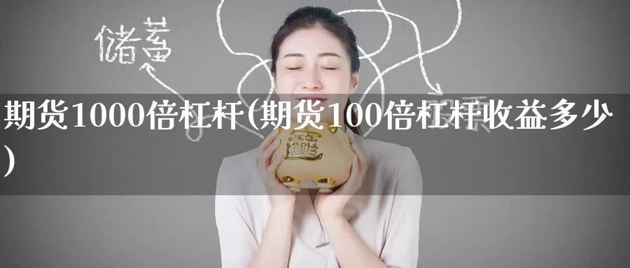 期货1000倍杠杆(期货100倍杠杆收益多少)