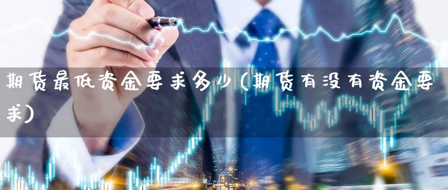 期货最低资金要求多少(期货有没有资金要求) (https://www.haizilaw.com/) 道指期货 第1张