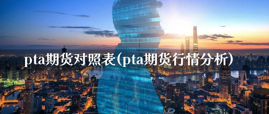 pta期货对照表(pta期货行情分析)