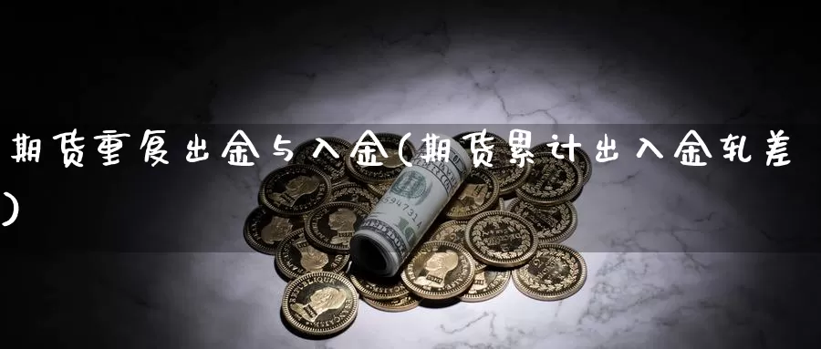 期货重复出金与入金(期货累计出入金轧差)