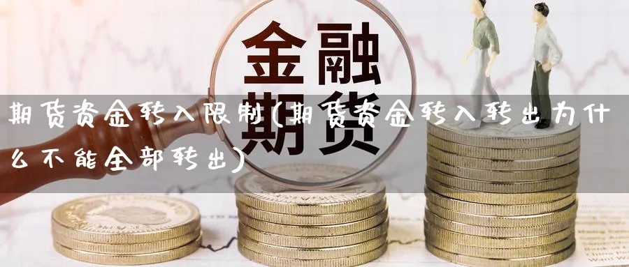 期货资金转入限制(期货资金转入转出为什么不能全部转出)