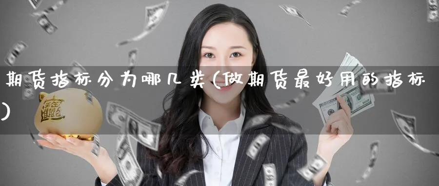 期货指标分为哪几类(做期货最好用的指标) (https://www.haizilaw.com/) 期货百科 第1张