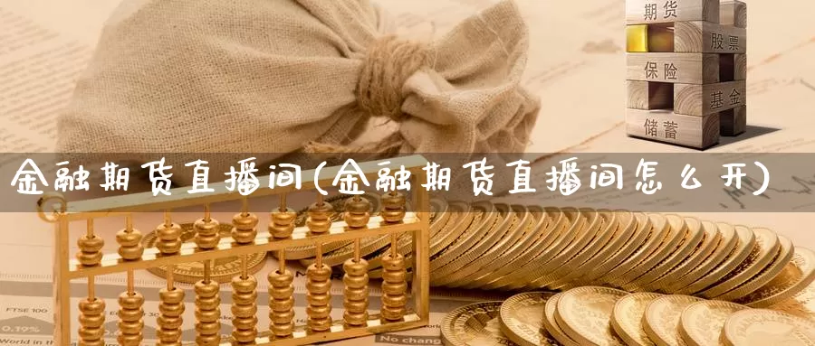 金融期货直播间(金融期货直播间怎么开)