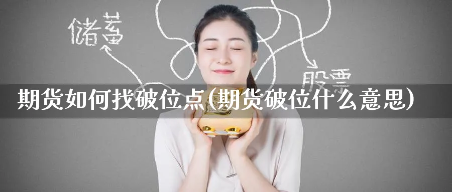 期货如何找破位点(期货破位什么意思) (https://www.haizilaw.com/) 黄金期货直播间 第1张