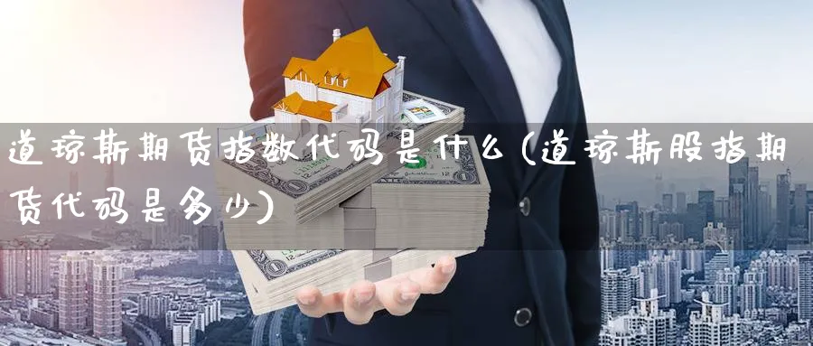 道琼斯期货指数代码是什么(道琼斯股指期货代码是多少) (https://www.haizilaw.com/) 化工期货 第1张