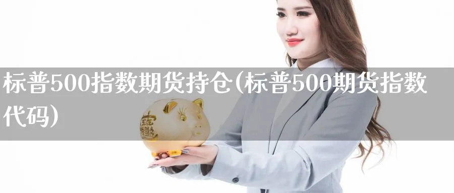 标普500指数期货持仓(标普500期货指数代码)