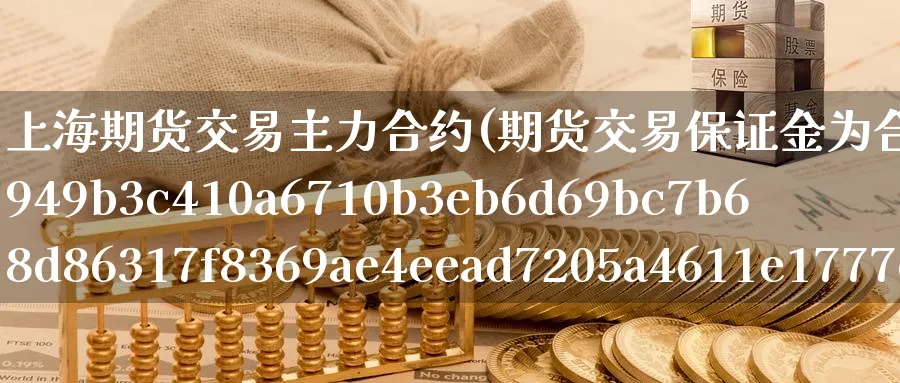 上海期货交易主力合约(期货交易保证金为合约金额的5%)