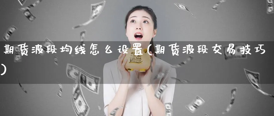 期货波段均线怎么设置(期货波段交易技巧)