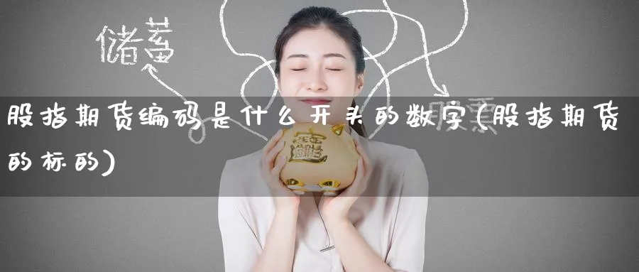 股指期货编码是什么开头的数字(股指期货的标的) (https://www.haizilaw.com/) 期货百科 第1张