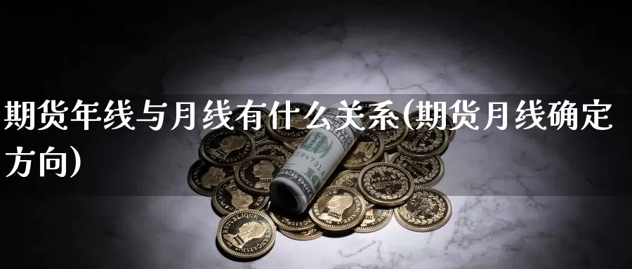 期货年线与月线有什么关系(期货月线确定方向)