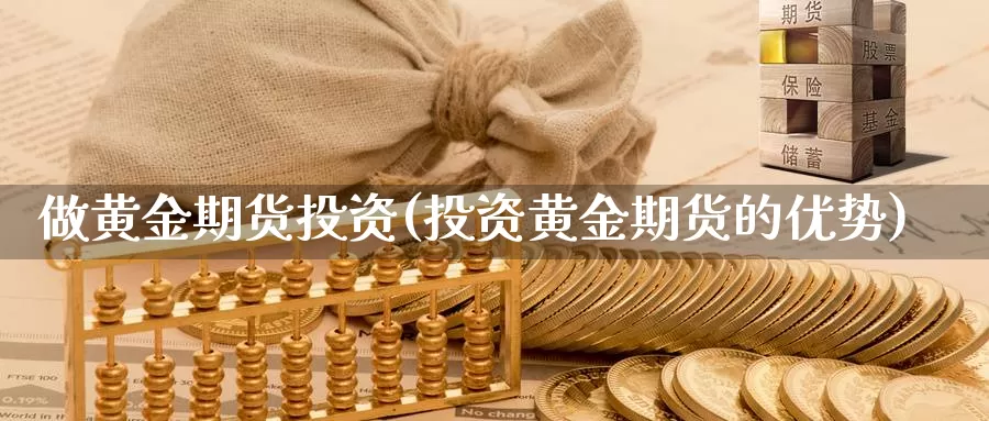 做黄金期货投资(投资黄金期货的优势)