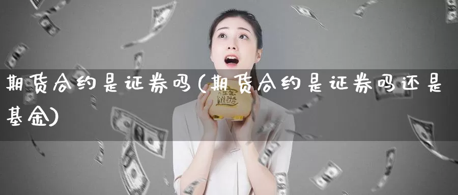 期货合约是证券吗(期货合约是证券吗还是基金)