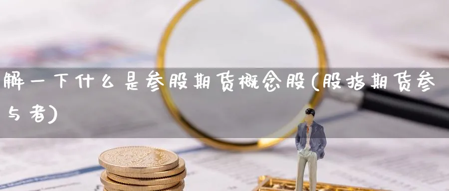 解一下什么是参股期货概念股(股指期货参与者) (https://www.haizilaw.com/) 农产品期货 第1张