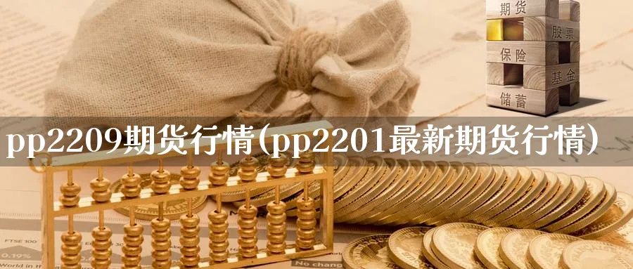 pp2209期货行情(pp2201最新期货行情)