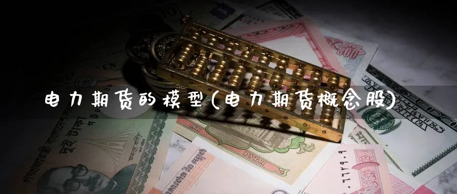 电力期货的模型(电力期货概念股) (https://www.haizilaw.com/) 农产品期货 第1张