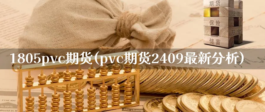 1805pvc期货(pvc期货2409最新分析) (https://www.haizilaw.com/) 道指期货 第1张