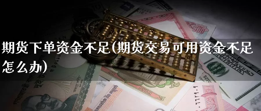 期货下单资金不足(期货交易可用资金不足怎么办)