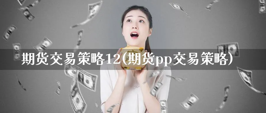 期货交易策略12(期货pp交易策略)