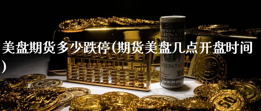 美盘期货多少跌停(期货美盘几点开盘时间) (https://www.haizilaw.com/) 德指期货 第1张