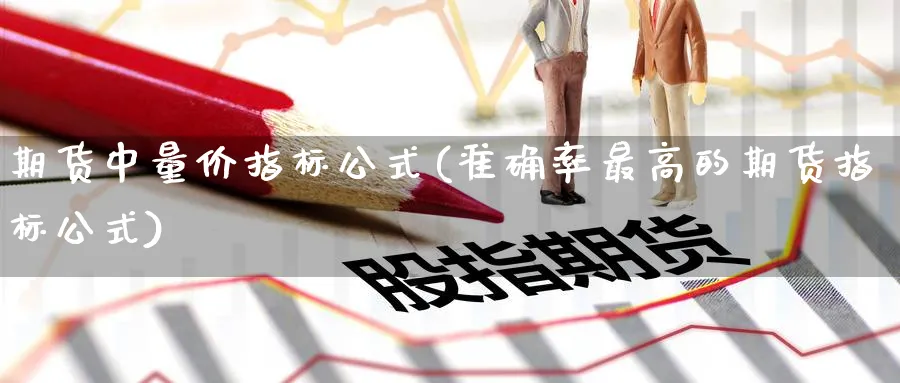 期货中量价指标公式(准确率最高的期货指标公式)