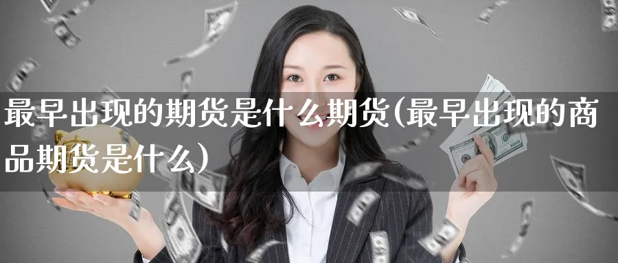 最早出现的期货是什么期货(最早出现的商品期货是什么) (https://www.haizilaw.com/) 道指期货 第1张